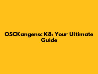 OSCKangensc K8: Your Ultimate Guide