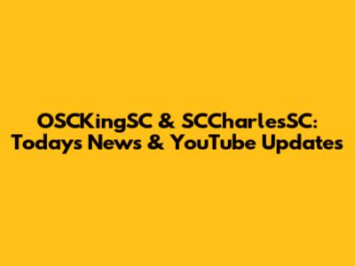OSCKingSC & SCCharlesSC: Today's News & YouTube Updates