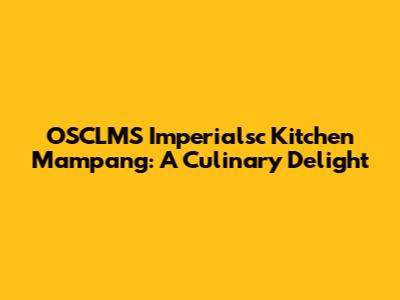 OSCLMS Imperialsc Kitchen Mampang: A Culinary Delight