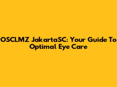 OSCLMZ JakartaSC: Your Guide To Optimal Eye Care