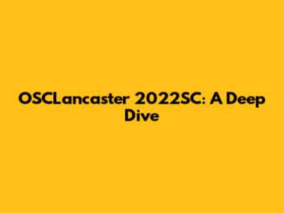 OSCLancaster 2022SC: A Deep Dive