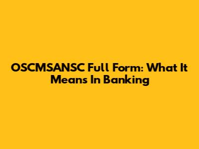OSCMSANSC Full Form: What It Means In Banking