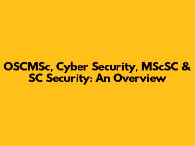 OSCMSc, Cyber Security, MScSC & SC Security: An Overview