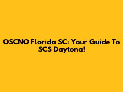 OSCNO Florida SC: Your Guide To SCS Daytona!
