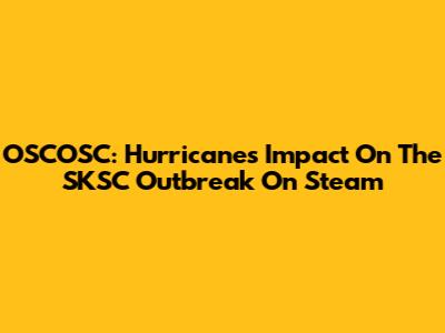 OSCOSC: Hurricane's Impact On The SKSC Outbreak On Steam