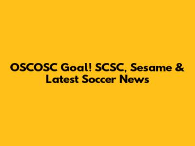 OSCOSC Goal! SCSC, Sesame & Latest Soccer News