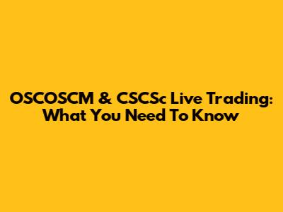 OSCOSCM & CSCSc Live Trading: What You Need To Know