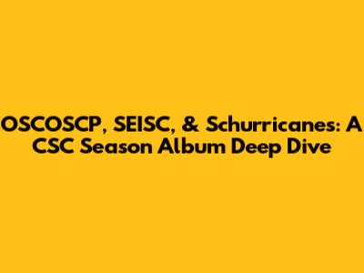 OSCOSCP, SEISC, & Schurricanes: A CSC Season Album Deep Dive