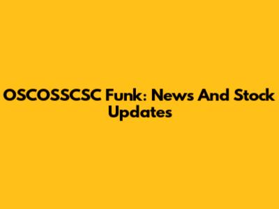 OSCOSSCSC Funk: News And Stock Updates