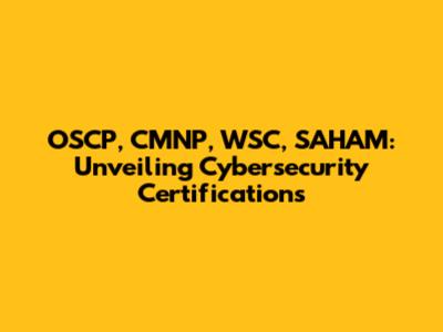 OSCP, CMNP, WSC, SAHAM: Unveiling Cybersecurity Certifications