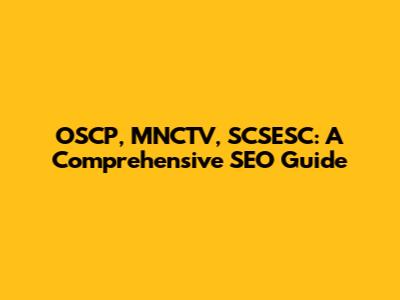 OSCP, MNCTV, SCSESC: A Comprehensive SEO Guide