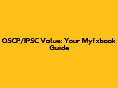 OSCP/IPSC Value: Your Myfxbook Guide