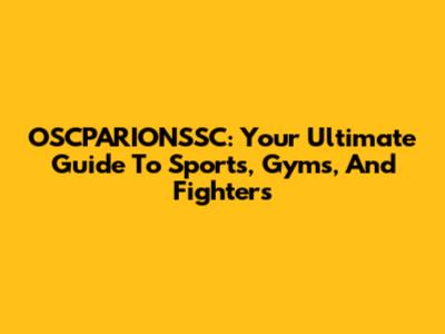 OSCPARIONSSC: Your Ultimate Guide To Sports, Gyms, And Fighters