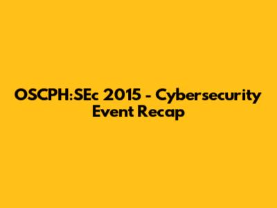 OSCPH:SEc 2015 - Cybersecurity Event Recap