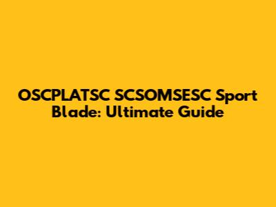 OSCPLATSC SCSOMSESC Sport Blade: Ultimate Guide