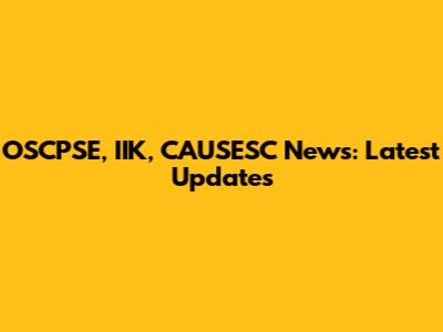 OSCPSE, IIK, CAUSESC News: Latest Updates