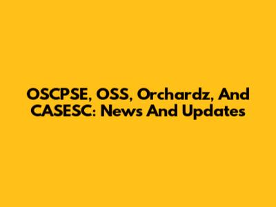 OSCPSE, OSS, Orchardz, And CASESC: News And Updates