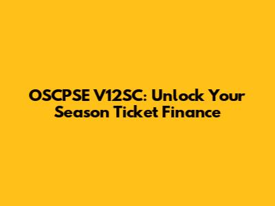 OSCPSE V12SC: Unlock Your Season Ticket Finance