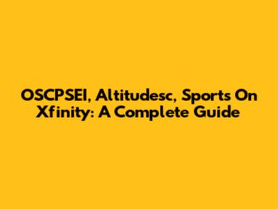 OSCPSEI, Altitudesc, Sports On Xfinity: A Complete Guide