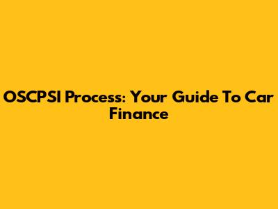 OSCPSI Process: Your Guide To Car Finance