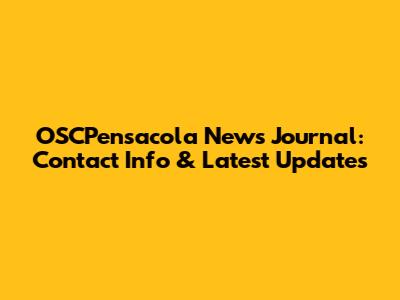 OSCPensacola News Journal: Contact Info & Latest Updates