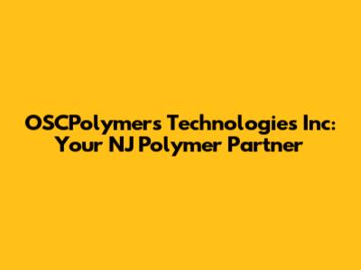OSCPolymers Technologies Inc: Your NJ Polymer Partner