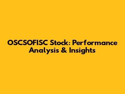 OSCSOFISC Stock: Performance Analysis & Insights