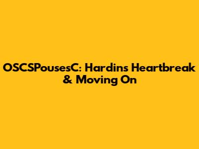 OSCSPousesC: Hardin's Heartbreak & Moving On