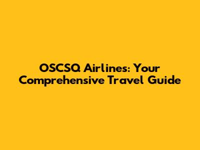 OSCSQ Airlines: Your Comprehensive Travel Guide