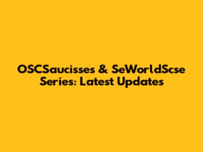 OSCSaucisses & SeWorldScse Series: Latest Updates