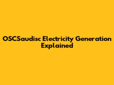 OSCSaudisc Electricity Generation Explained