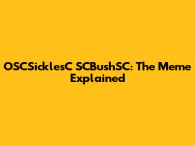 OSCSicklesC SCBushSC: The Meme Explained