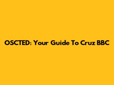 OSCTED: Your Guide To Cruz BBC