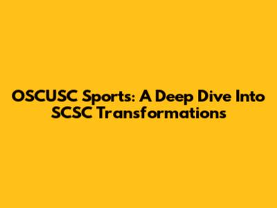 OSCUSC Sports: A Deep Dive Into SCSC Transformations