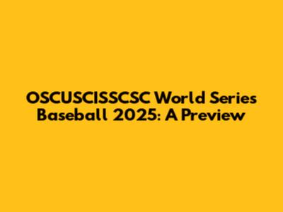 OSCUSCISSCSC World Series Baseball 2025: A Preview