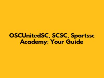 OSCUnitedSC, SCSC, Sportssc Academy: Your Guide