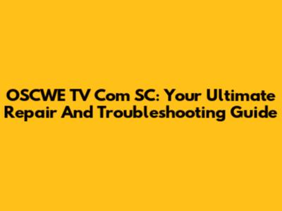 OSCWE TV Com SC: Your Ultimate Repair And Troubleshooting Guide
