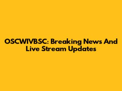 OSCWIVBSC: Breaking News And Live Stream Updates