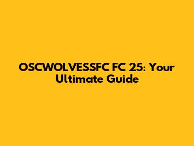 OSCWOLVESSFC FC 25: Your Ultimate Guide