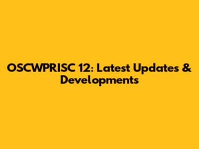 OSCWPRISC 12: Latest Updates & Developments