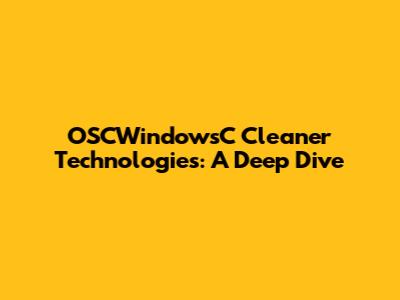 OSCWindowsC Cleaner Technologies: A Deep Dive