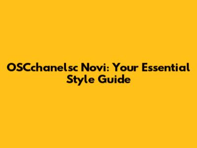 OSCchanelsc Novi: Your Essential Style Guide