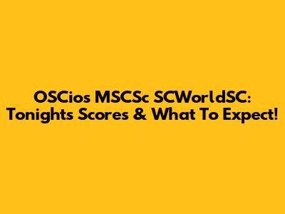 OSCios MSCSc SCWorldSC: Tonight's Scores & What To Expect!
