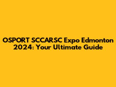 OSPORT SCCARSC Expo Edmonton 2024: Your Ultimate Guide
