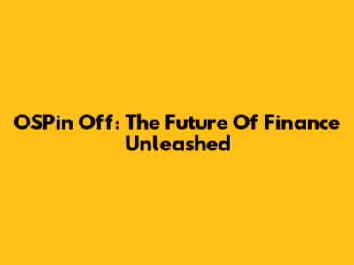 OSPin Off: The Future Of Finance Unleashed