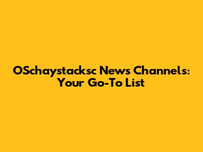 OSchaystacksc News Channels: Your Go-To List