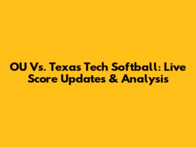 OU Vs. Texas Tech Softball: Live Score Updates & Analysis
