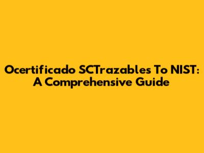 Ocertificado SCTrazables To NIST: A Comprehensive Guide