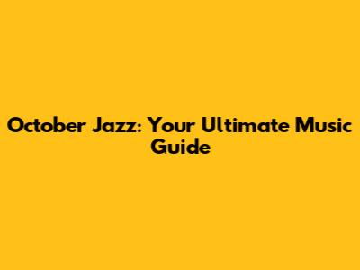 October Jazz: Your Ultimate Music Guide