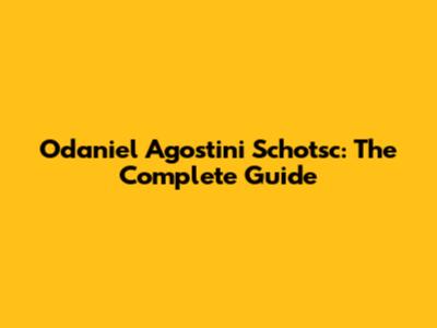 Odaniel Agostini Schotsc: The Complete Guide